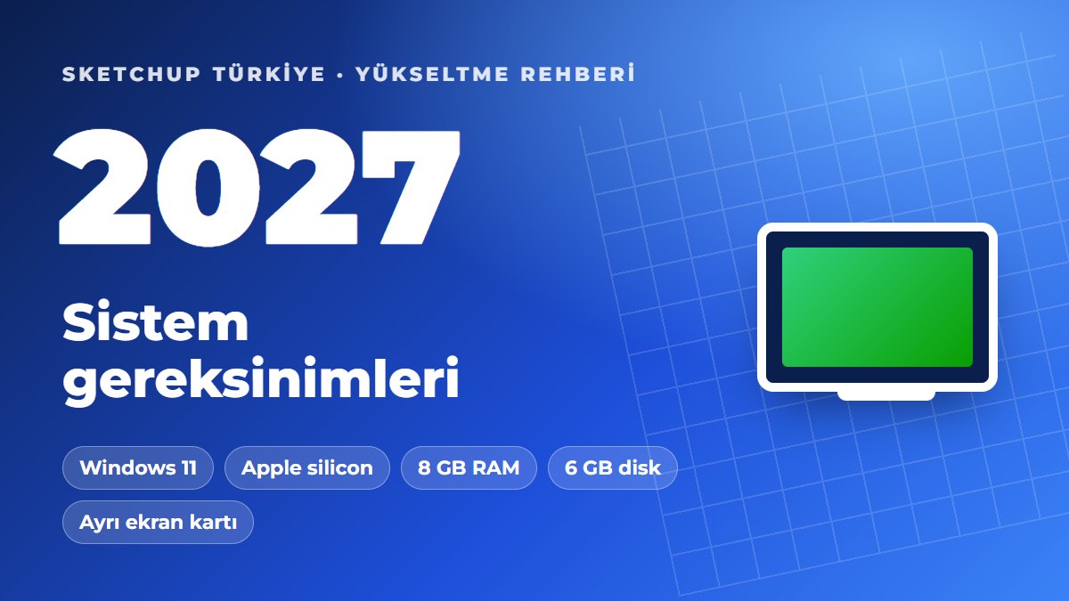 SketchUp 2027 sistem gereksinimleri: Windows 11, Apple silicon, 8 GB RAM, 6 GB disk
